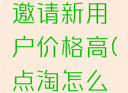 点淘怎么邀请新用户价格高(点淘怎么邀人)