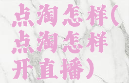点淘怎样(点淘怎样开直播)