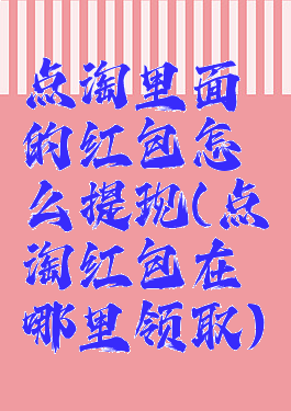 点淘里面的红包怎么提现(点淘红包在哪里领取)