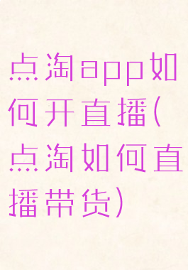 点淘app如何开直播(点淘如何直播带货)