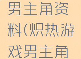 炽热游戏男主角资料(炽热游戏男主角图片)