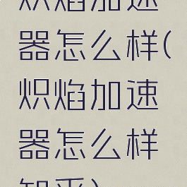 炽焰加速器怎么样(炽焰加速器怎么样知乎)