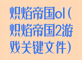 炽焰帝国ol(炽焰帝国2游戏关键文件)