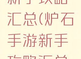 炉石手游新手攻略汇总(炉石手游新手攻略汇总图)