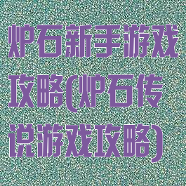 炉石新手游戏攻略(炉石传说游戏攻略)