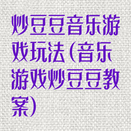 炒豆豆音乐游戏玩法(音乐游戏炒豆豆教案)