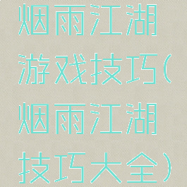 烟雨江湖游戏技巧(烟雨江湖技巧大全)
