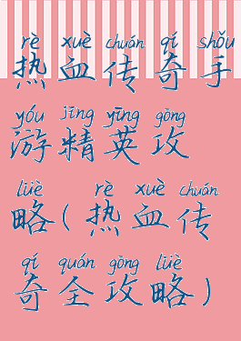 热血传奇手游精英攻略(热血传奇全攻略)