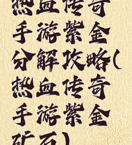 热血传奇手游紫金分解攻略(热血传奇手游紫金矿石)