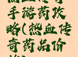 热血传奇手游药攻略(热血传奇药品价格)