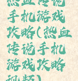 热血传说手机游戏攻略(热血传说手机游戏攻略视频)
