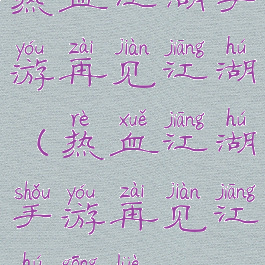 热血江湖手游再见江湖(热血江湖手游再见江湖攻略)