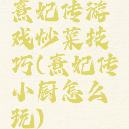 熹妃传游戏炒菜技巧(熹妃传小厨怎么玩)