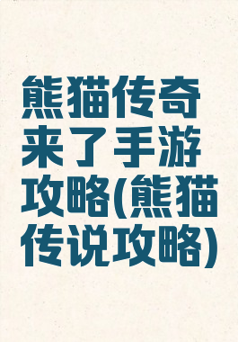 熊猫传奇来了手游攻略(熊猫传说攻略)