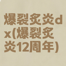 爆裂炙炎dx(爆裂炙炎12周年)