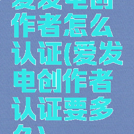 爱发电创作者怎么认证(爱发电创作者认证要多久)