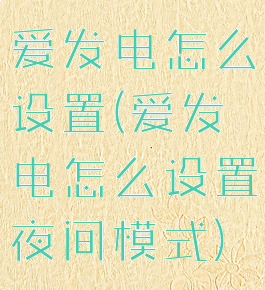 爱发电怎么设置(爱发电怎么设置夜间模式)