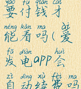 爱发电需要付钱才能看吗(爱发电app会自动续费吗)