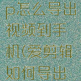 爱剪辑app怎么导出视频到手机(爱剪辑如何导出视频教程)