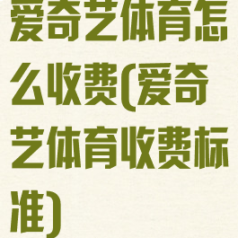 爱奇艺体育怎么收费(爱奇艺体育收费标准)