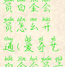 爱奇艺会员白金会员怎么开通(爱奇艺白金会员卡)