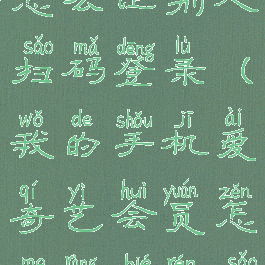 爱奇艺会员怎么让别人扫码登录(我的手机爱奇艺会员怎么让别人扫码登录)