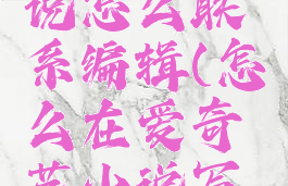 爱奇艺小说怎么联系编辑(怎么在爱奇艺小说写小说)