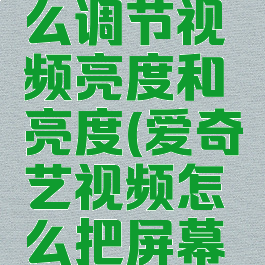 爱奇艺怎么调节视频亮度和亮度(爱奇艺视频怎么把屏幕调亮)
