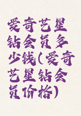 爱奇艺星钻会员多少钱(爱奇艺星钻会员价格)