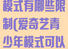 爱奇艺青少年模式有哪些限制(爱奇艺青少年模式可以更改时间吗)