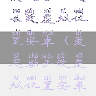 爱思助手怎么改虚拟位置安卓(爱思助手改虚拟位置安卓版)