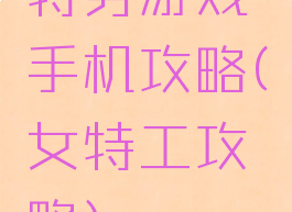 特务游戏手机攻略(女特工攻略)