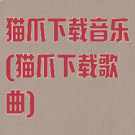 猫爪下载音乐(猫爪下载歌曲)