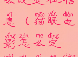 猫眼电影怎么改定位信息(猫眼电影怎么定位在其他城市)