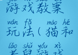 猫和老鼠游戏教案玩法(猫和老鼠游戏玩法介绍)