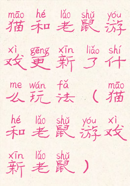 猫和老鼠游戏更新了什么玩法(猫和老鼠游戏新老鼠)