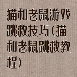 猫和老鼠游戏跳救技巧(猫和老鼠跳救教程)