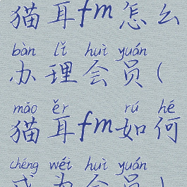 猫耳fm怎么办理会员(猫耳fm如何成为会员)