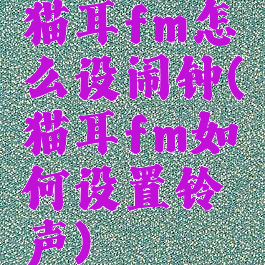 猫耳fm怎么设闹钟(猫耳fm如何设置铃声)