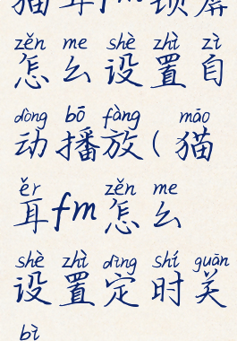 猫耳fm锁屏怎么设置自动播放(猫耳fm怎么设置定时关闭)