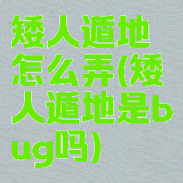 矮人遁地怎么弄(矮人遁地是bug吗)