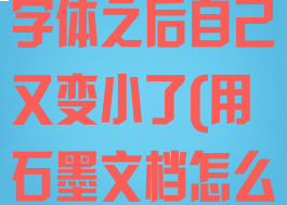 石墨文档设置字体之后自己又变小了(用石墨文档怎么编辑打字)