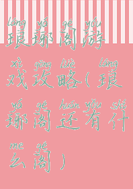 琅琊阁游戏攻略(琅琊阁还有什么阁)