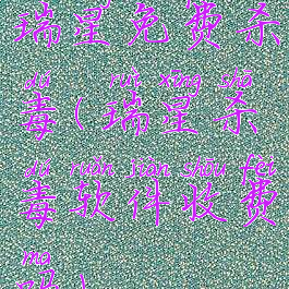 瑞星免费杀毒(瑞星杀毒软件收费吗)