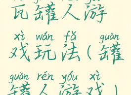 瓦罐人游戏玩法(罐罐人游戏)