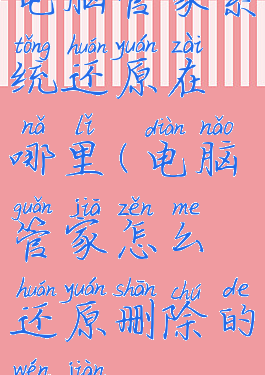 电脑管家系统还原在哪里(电脑管家怎么还原删除的文件)