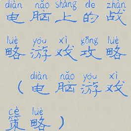 电脑上的战略游戏攻略(电脑游戏策略)