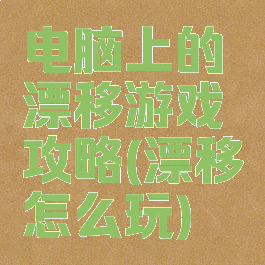 电脑上的漂移游戏攻略(漂移怎么玩)