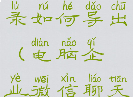 电脑企业微信聊天记录如何导出(电脑企业微信聊天记录怎么导入)