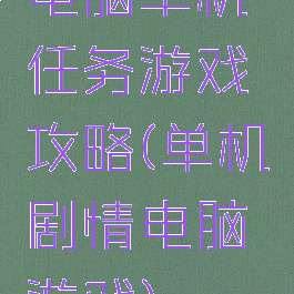 电脑单机任务游戏攻略(单机剧情电脑游戏)